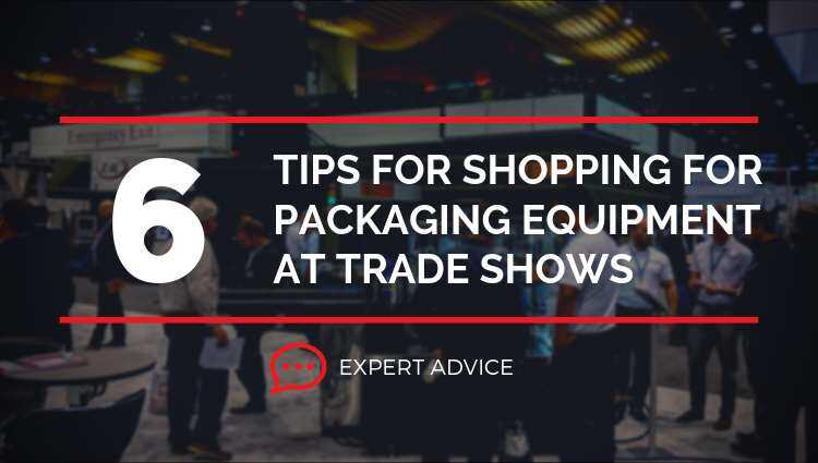 Follow these 6 tips when shopping for packaging equipment at trade shows_Industry article